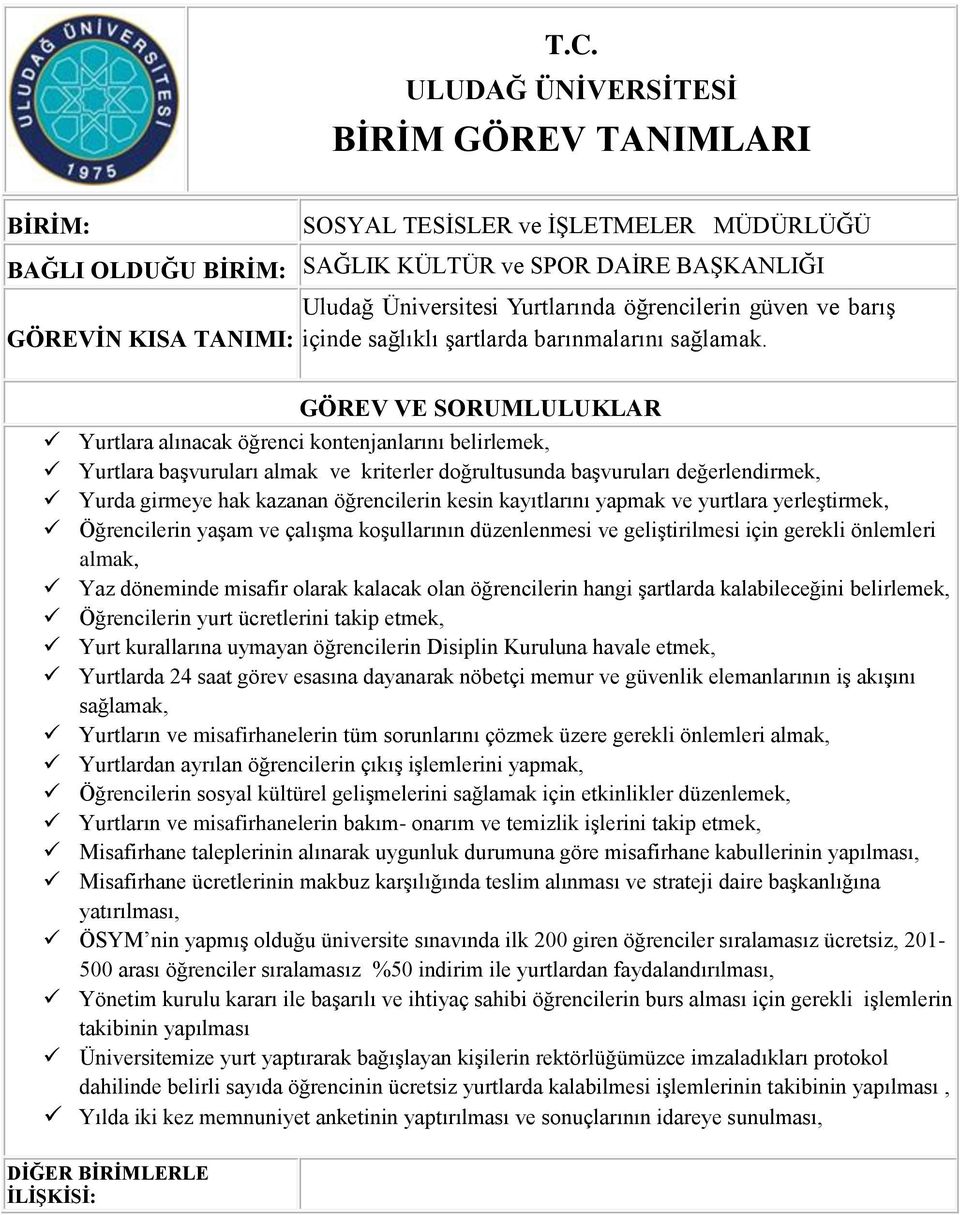 Yurtlara alınacak öğrenci kontenjanlarını belirlemek, Yurtlara başvuruları almak ve kriterler doğrultusunda başvuruları değerlendirmek, Yurda girmeye hak kazanan öğrencilerin kesin kayıtlarını yapmak