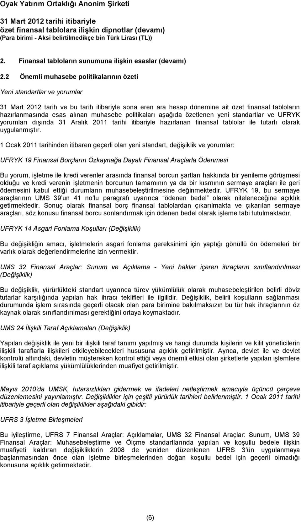 muhasebe politikaları aşağıda özetlenen yeni standartlar ve UFRYK yorumları dışında 31 Aralık 2011 tarihi itibariyle hazırlanan finansal tablolar ile tutarlı olarak uygulanmıştır.