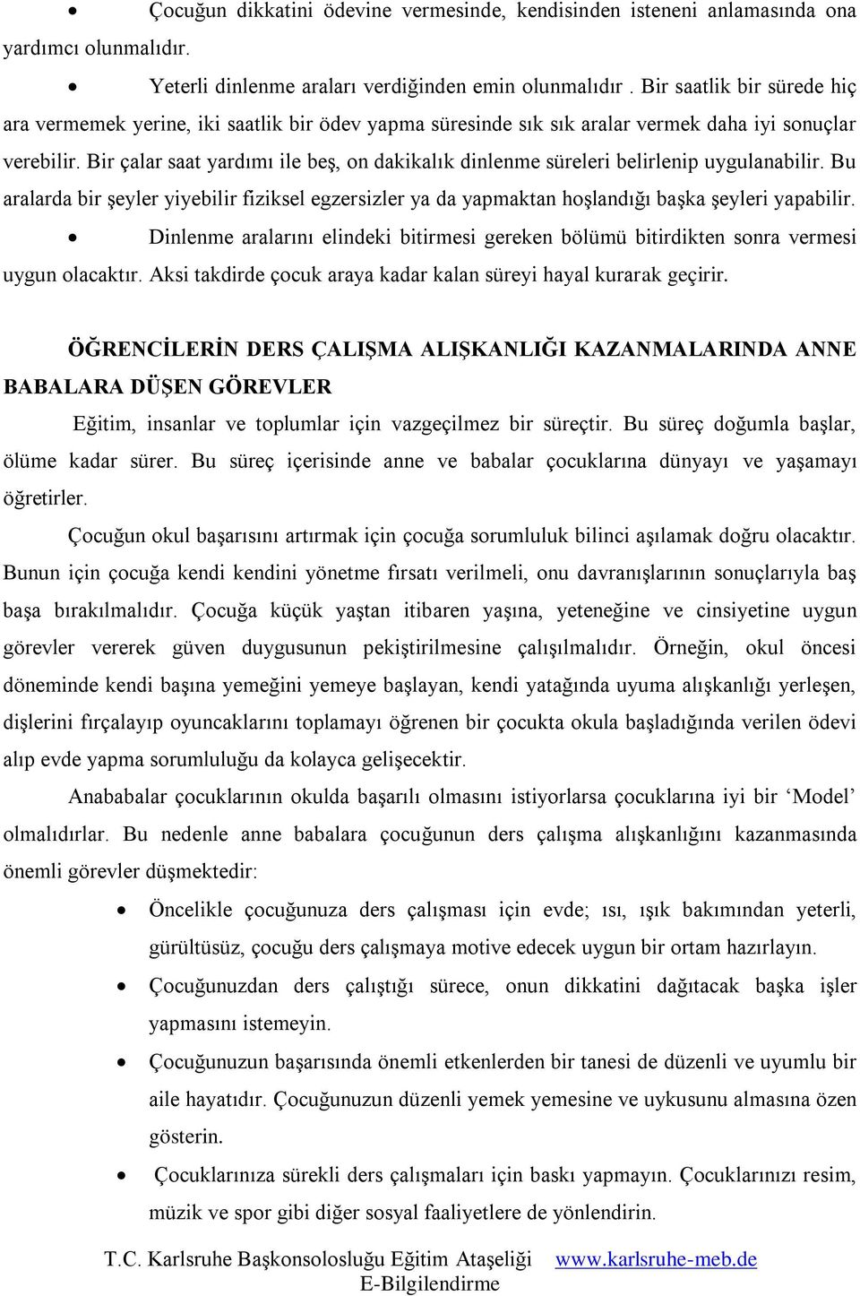 Bir çalar saat yardımı ile beş, on dakikalık dinlenme süreleri belirlenip uygulanabilir. Bu aralarda bir şeyler yiyebilir fiziksel egzersizler ya da yapmaktan hoşlandığı başka şeyleri yapabilir.