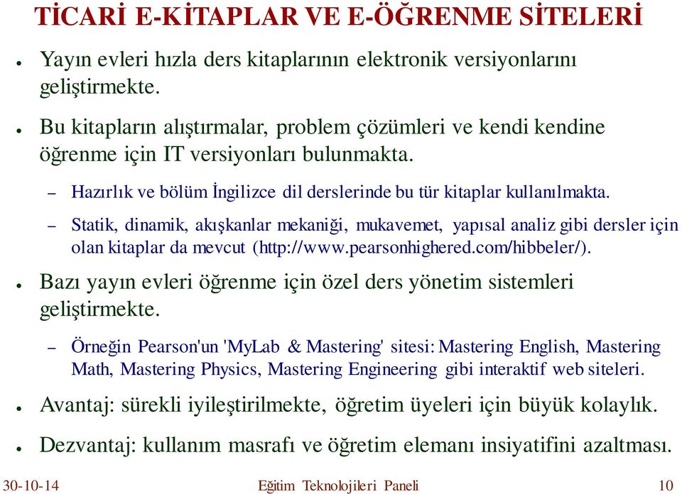 Statik, dinamik, akışkanlar mekaniği, mukavemet, yapısal analiz gibi dersler için olan kitaplar da mevcut (http://www.pearsonhighered.com/hibbeler/).