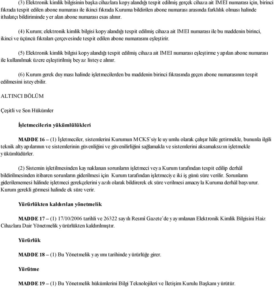 (4) Kurum; elektronik kimlik bilgisi kopyalandığı tespit edilmiş cihaza ait IM EI numarası ile bu maddenin birinci, ikinci ve üçüncü fıkraları çerçevesinde tespit edilen abone numarasını eşleştirir.