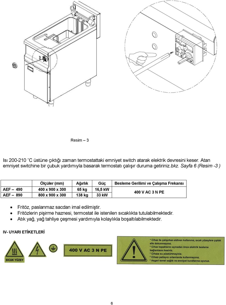 Sayfa 6 (Resim -3 ) Ölçüler (mm) Ağırlık Güç Besleme Gerilimi ve Çalışma Frekansı AEF 490 400 x 900 x 300 65 kg 16,5 kw 400 V AC 3 N PE AEF 890 800