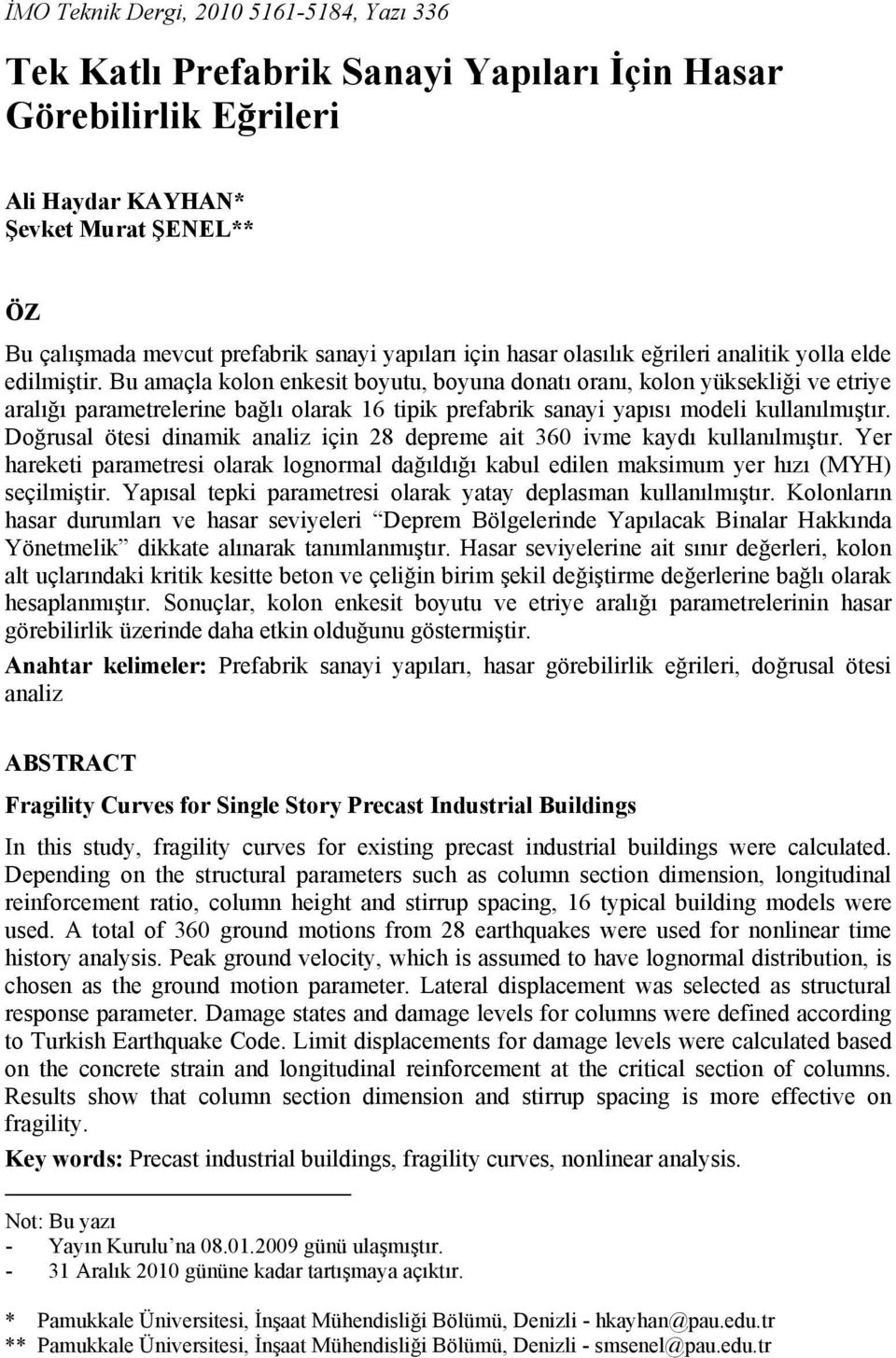 Bu amaçla kolon enkesit boyutu, boyuna donatı oranı, kolon yüksekliği ve etriye aralığı parametrelerine bağlı olarak 16 tipik prefabrik sanayi yapısı modeli kullanılmıştır.