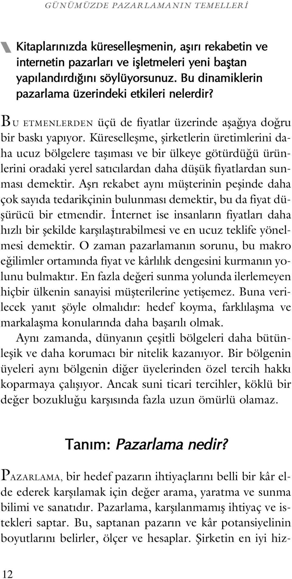 Küreselleflme, flirketlerin üretimlerini daha ucuz bölgelere tafl mas ve bir ülkeye götürdü ü ürünlerini oradaki yerel sat c lardan daha düflük fiyatlardan sunmas demektir.