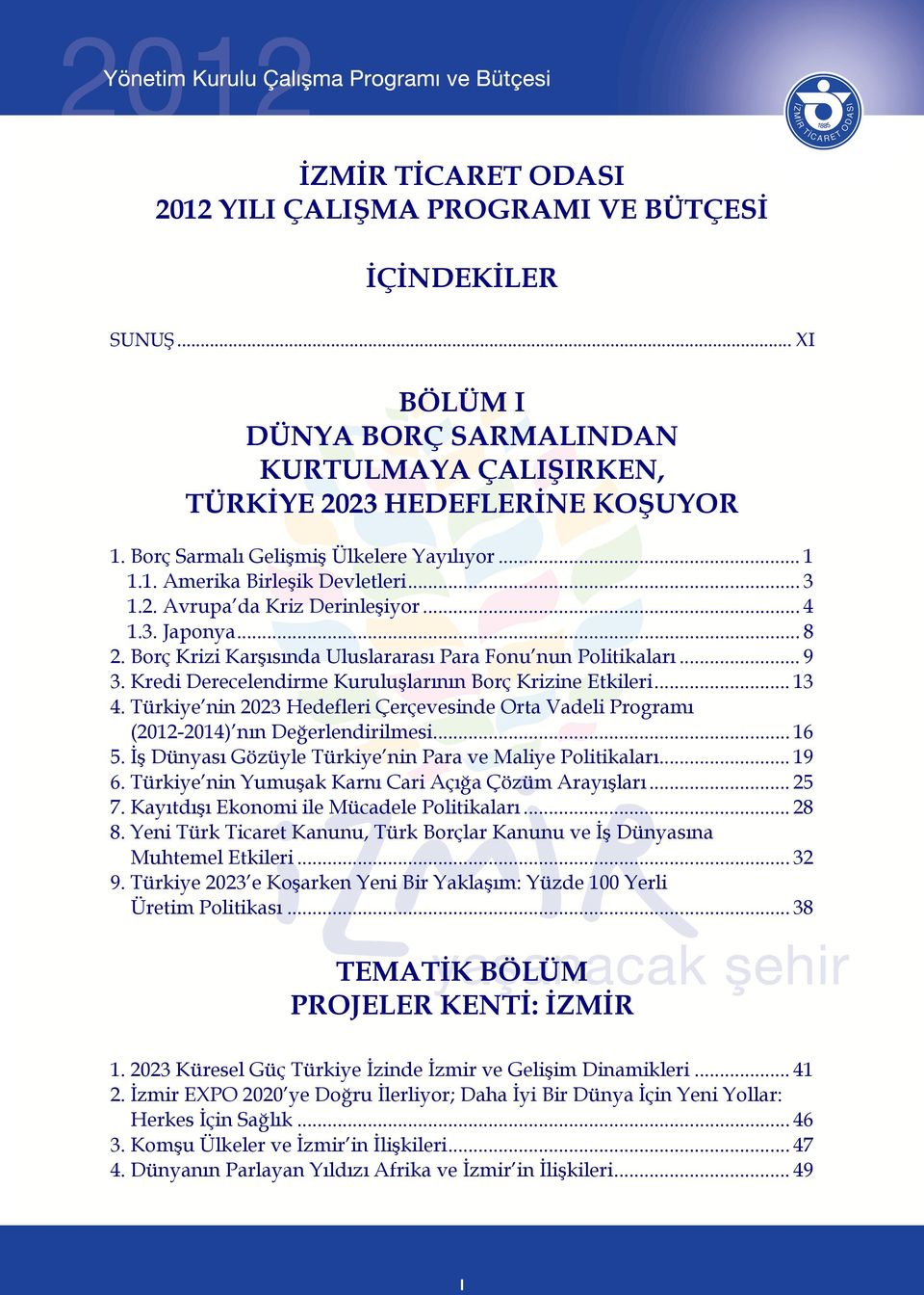 Borç Krizi Karşısında Uluslararası Para Fonu nun Politikaları... 9 3. Kredi Derecelendirme Kuruluşlarının Borç Krizine Etkileri... 13 4.