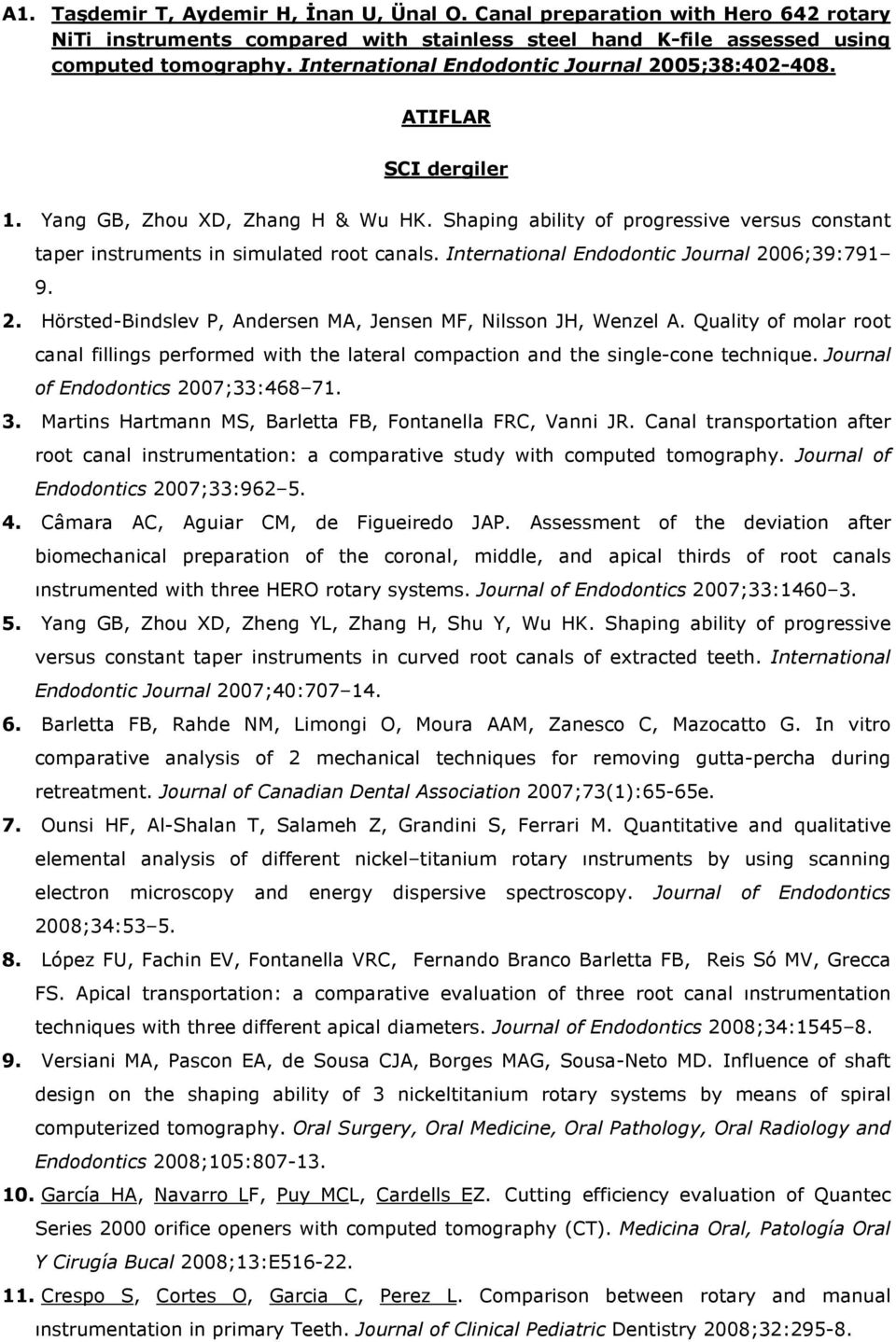 International Endodontic Journal 2006;39:791 9. 2. Hörsted-Bindslev P, Andersen MA, Jensen MF, Nilsson JH, Wenzel A.