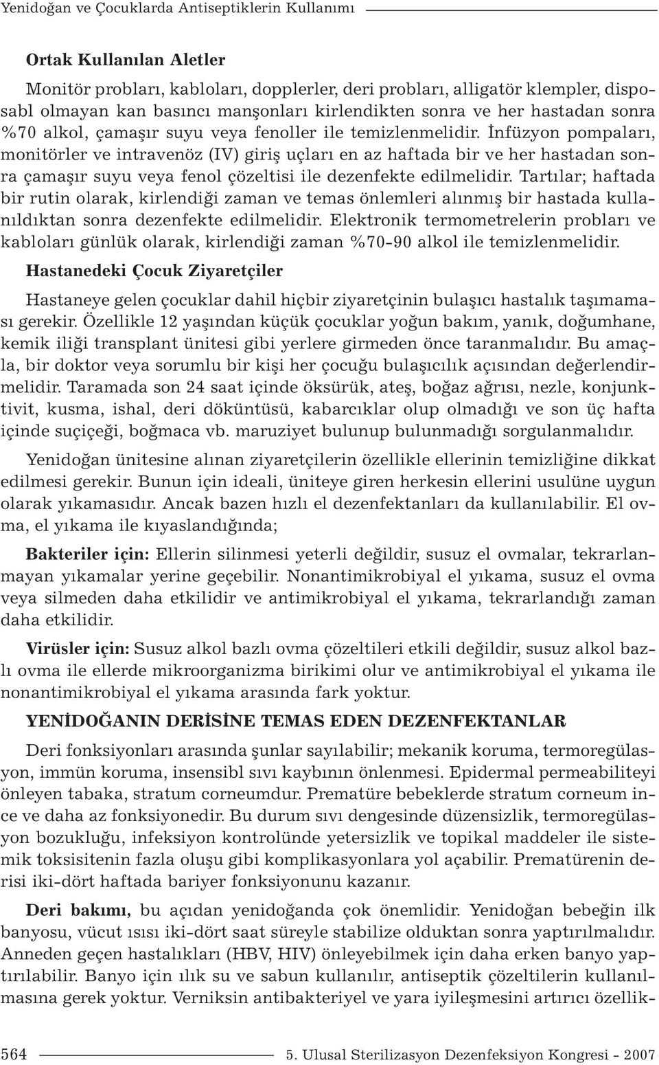 İnfüzyon pompaları, monitörler ve intravenöz (IV) giriş uçları en az haftada bir ve her hastadan sonra çamaşır suyu veya fenol çözeltisi ile dezenfekte edilmelidir.