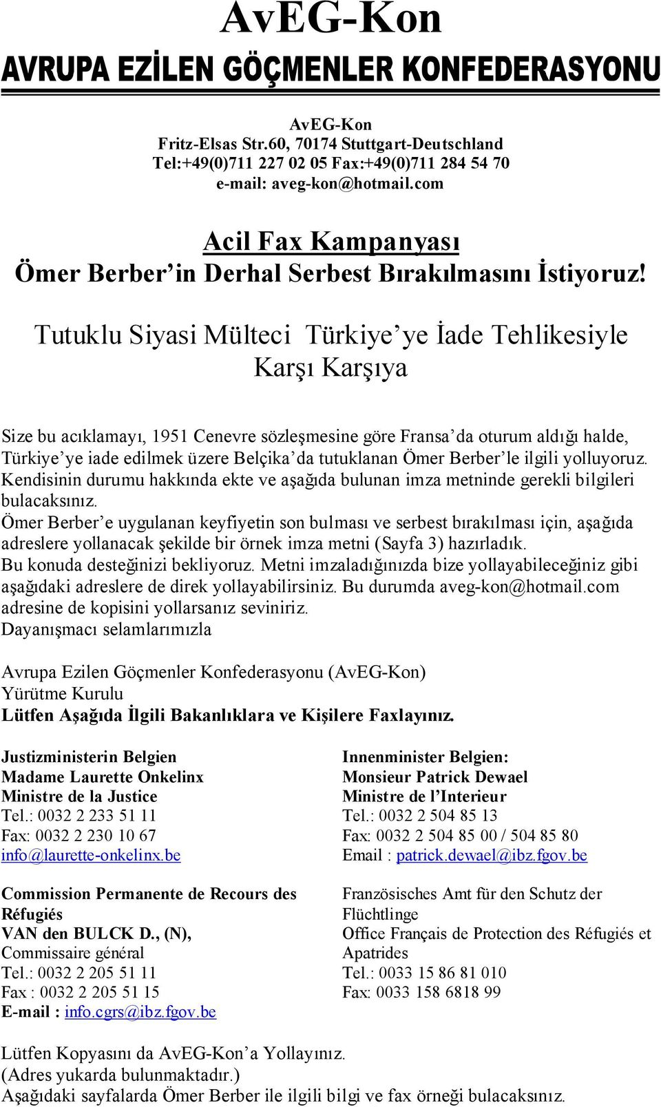 Tutuklu Siyasi Mülteci Türkiye ye İade Tehlikesiyle Karşı Karşıya Size bu acıklamayı, 1951 Cenevre sözleşmesine göre Fransa da oturum aldığı halde, Türkiye ye iade edilmek üzere Belçika da tutuklanan