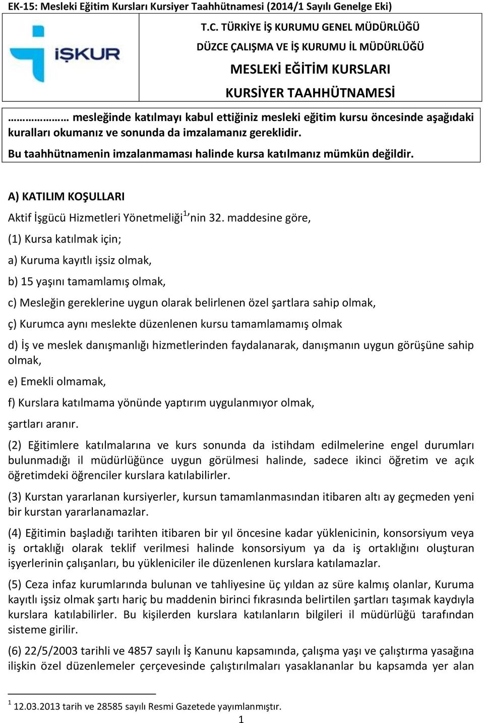 kuralları okumanız ve sonunda da imzalamanız gereklidir. Bu taahhütnamenin imzalanmaması halinde kursa katılmanız mümkün değildir. A) KATILIM KOŞULLARI Aktif İşgücü Hizmetleri Yönetmeliği 1 nin 32.