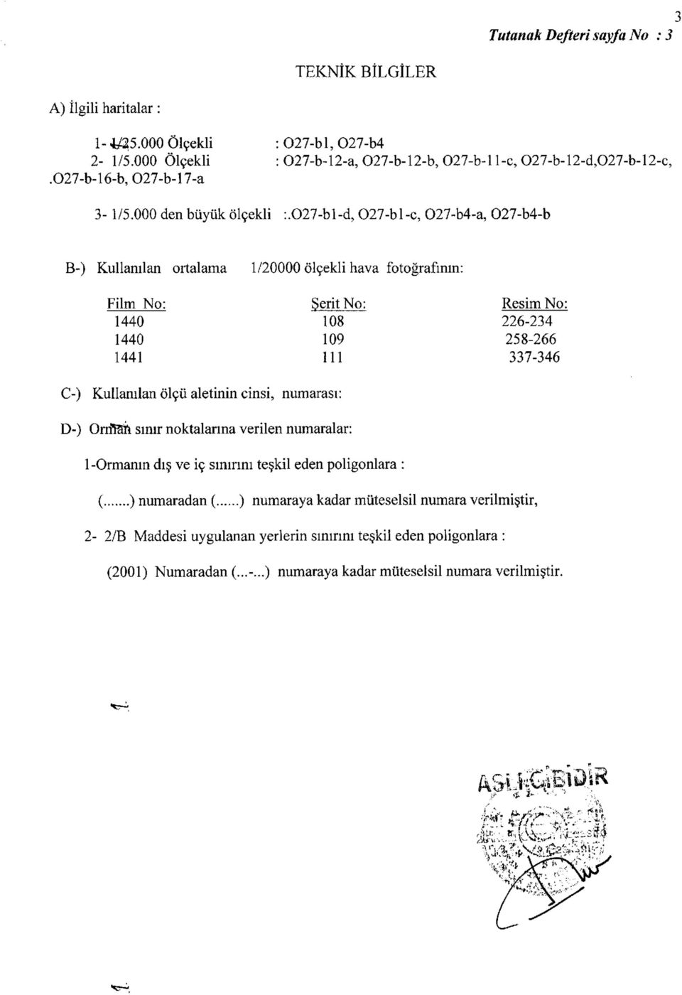 027-bl-d, 027-bl-c, 027-b4-a, 027-b4-b B-) Kullanılan ortalama Film No: 1440 1440 1441 1/20000 ölçekli hava fotoğrafının: Şerit No: 108 109 111 Resim No: 226-234 258-266 337-346 C-) Kullanılan