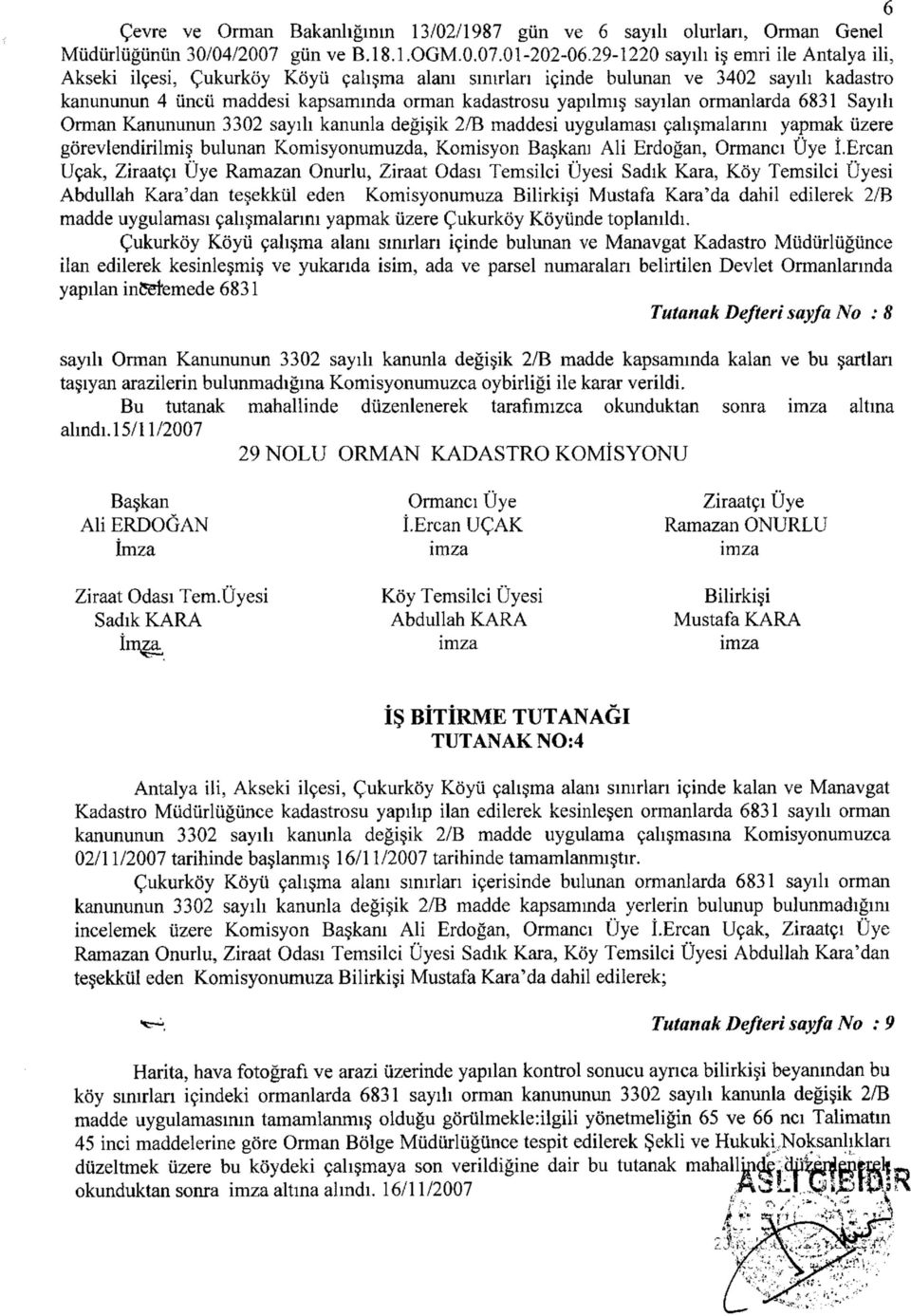 sayılan ormanlarda 6831 Sayılı Orman Kanununun 3302 sayılı kanunla değişik 2/B maddesi uygulaması çalışmalarını yapmak üzere görevlendirilmiş bulunan Komisyonumuzda, Komisyon ı Ali Erdoğan, İ.