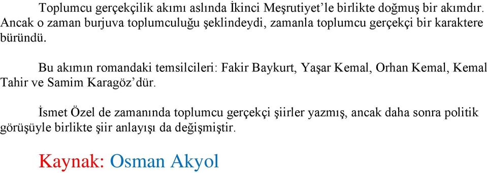 Bu akımın romandaki temsilcileri: Fakir Baykurt, Yaşar Kemal, Orhan Kemal, Kemal Tahir ve Samim Karagöz dür.