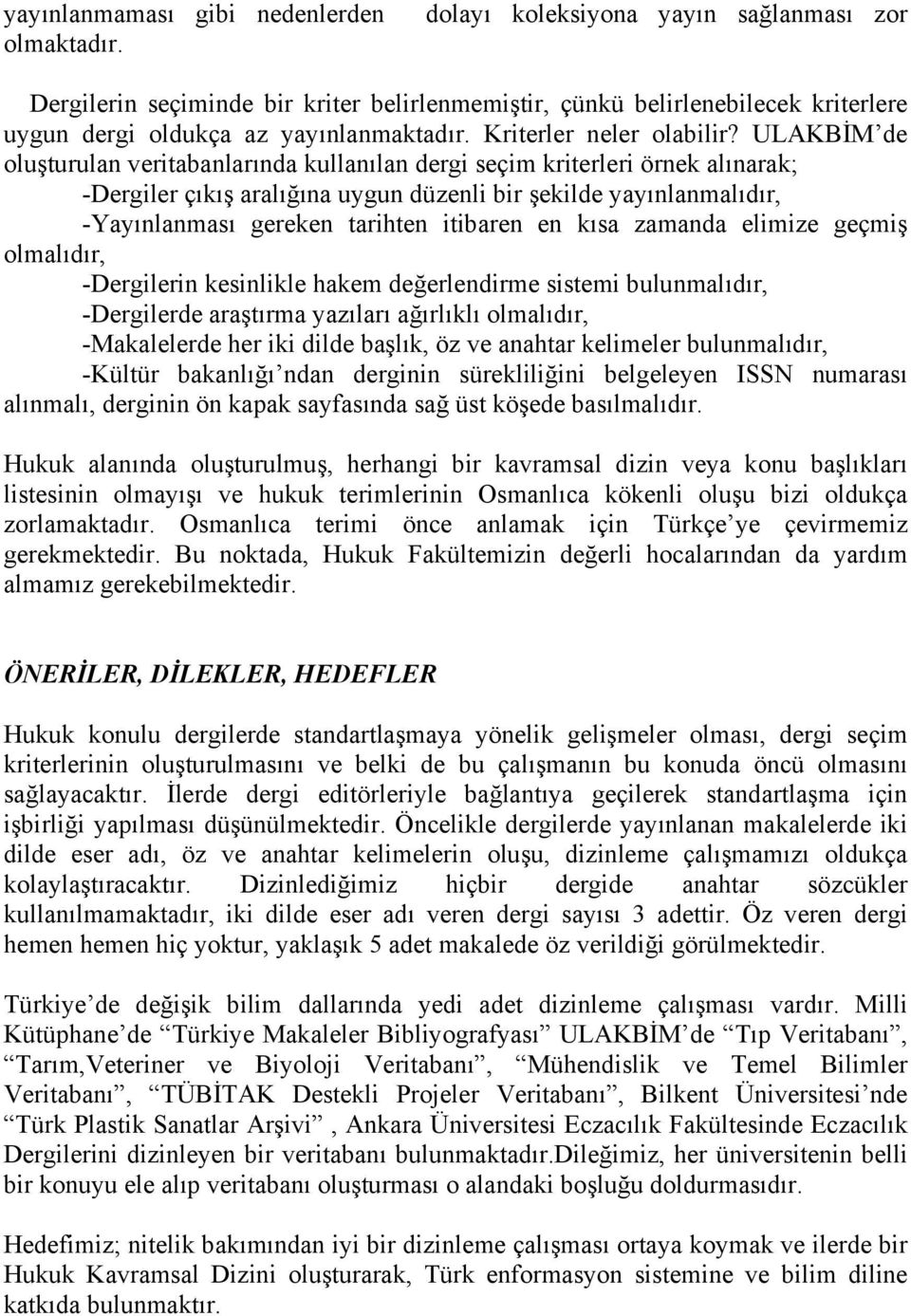 ULAKBİM de oluşturulan veritabanlarında kullanılan dergi seçim kriterleri örnek alınarak; -Dergiler çıkış aralığına uygun düzenli bir şekilde yayınlanmalıdır, -Yayınlanması gereken tarihten itibaren