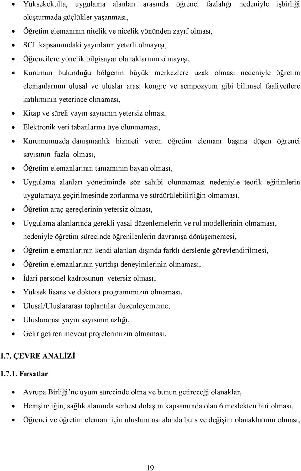 kongre ve sempozyum gibi bilimsel faaliyetlere katılımının yeterince olmaması, Kitap ve süreli yayın sayısının yetersiz olması, Elektronik veri tabanlarına üye olunmaması, Kurumumuzda danıģmanlık