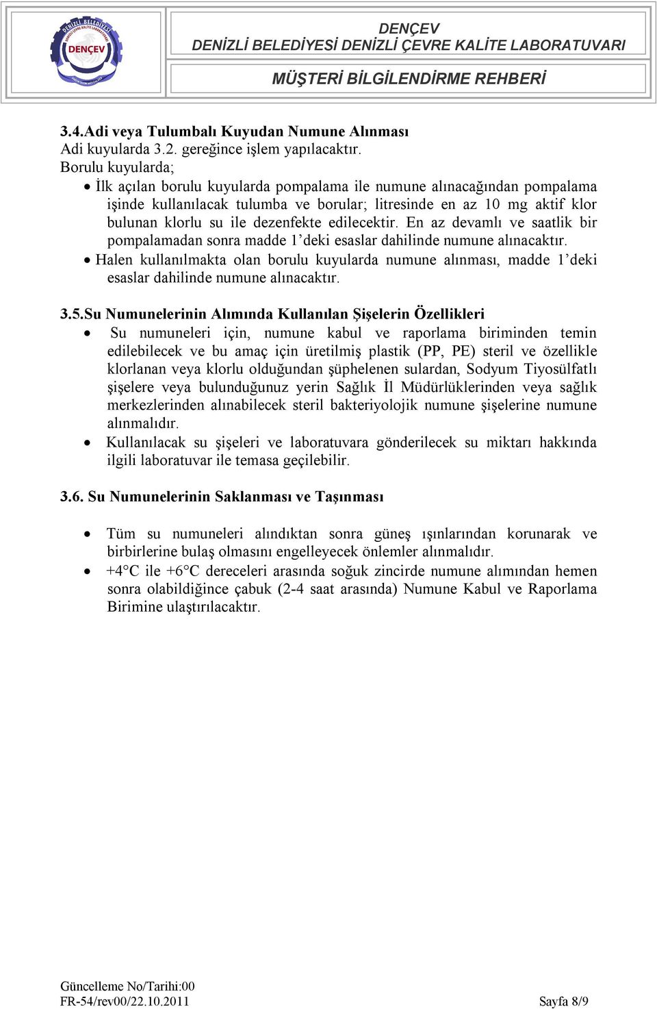 edilecektir. En az devamlı ve saatlik bir pompalamadan sonra madde 1 deki esaslar dahilinde numune alınacaktır.