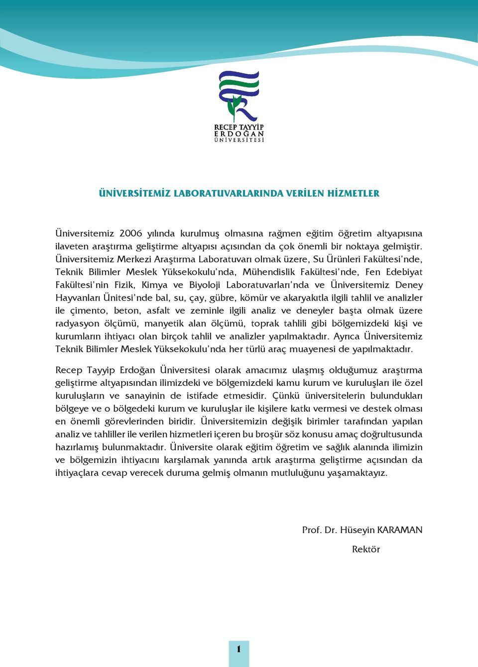 Üniversitemiz Merkezi Araştırma Laboratuvarı olmak üzere, Su Ürünleri Fakültesi nde, Teknik Bilimler Meslek Yüksekokulu nda, Mühendislik Fakültesi nde, Fen Edebiyat Fakültesi nin Fizik, Kimya ve