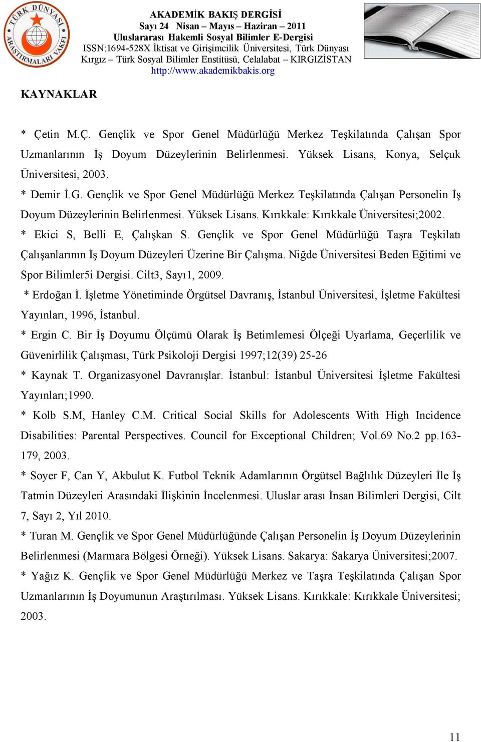 Kırıkkale: Kırıkkale Üniversitesi;2002. * Ekici S, Belli E, Çalışkan S. Gençlik ve Spor Genel Müdürlüğü Taşra Teşkilatı Çalışanlarının İş Doyum Düzeyleri Üzerine Bir Çalışma.