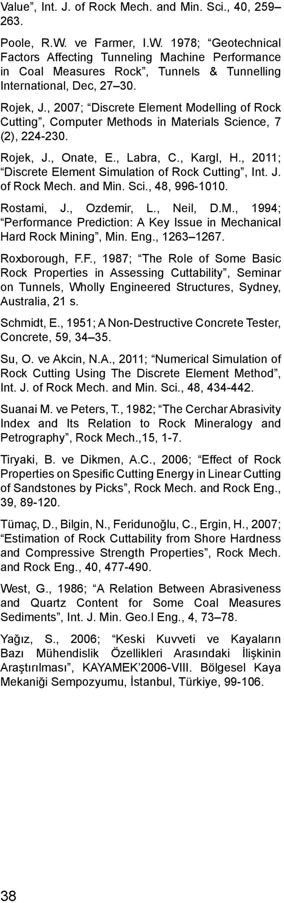 , 2007; Discrete Element Modelling of Rock Cutting, Computer Methods in Materials Science, 7 (2), 224-230. Rojek, J., Onate, E., Labra, C., Kargl, H.