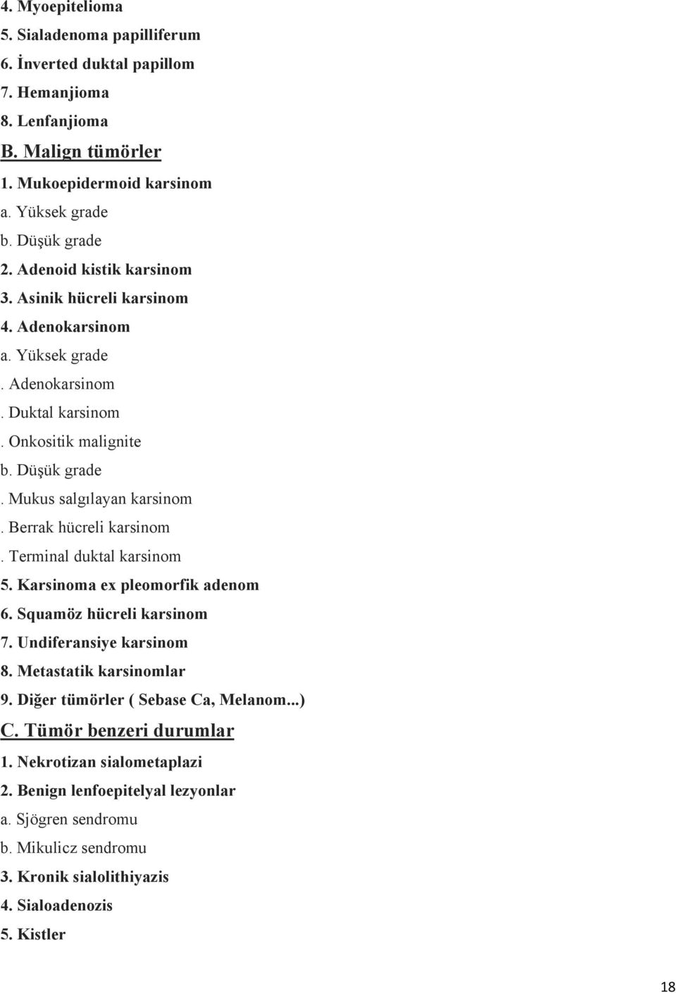 Berrak hücreli karsinom. Terminal duktal karsinom 5. Karsinoma ex pleomorfik adenom 6. Squamöz hücreli karsinom 7. Undiferansiye karsinom 8. Metastatik karsinomlar 9.