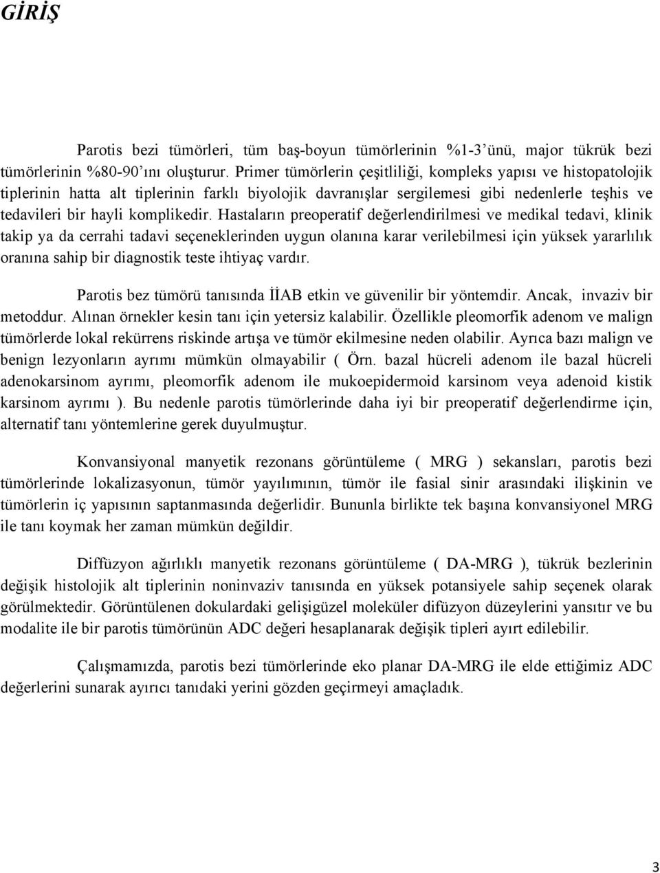 Hastaların preoperatif değerlendirilmesi ve medikal tedavi, klinik takip ya da cerrahi tadavi seçeneklerinden uygun olanına karar verilebilmesi için yüksek yararlılık oranına sahip bir diagnostik