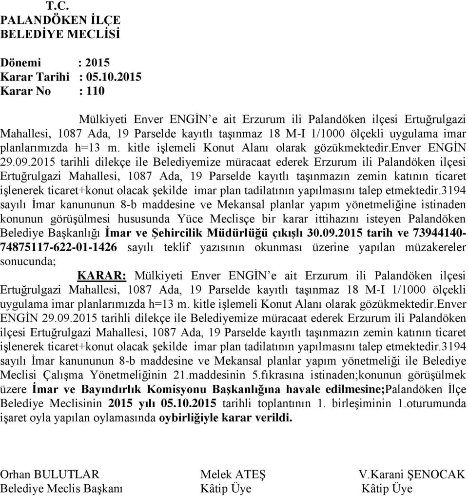 2015 tarihli dilekçe ile Belediyemize müracaat ederek Erzurum ili Palandöken ilçesi Ertuğrulgazi Mahallesi, 1087 Ada, 19 Parselde kayıtlı taşınmazın zemin katının ticaret işlenerek ticaret+konut