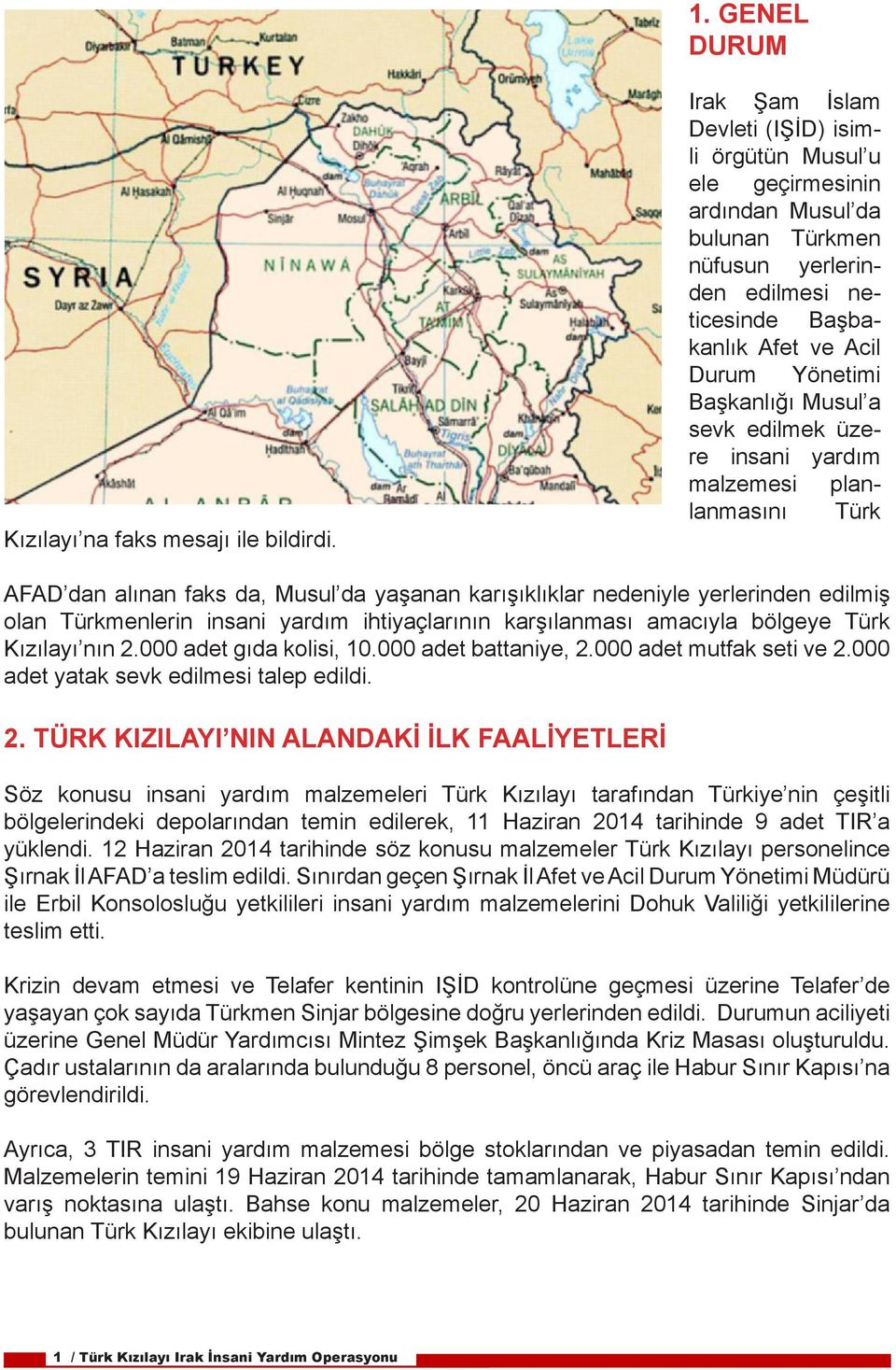 Musul a sevk edilmek üzere insani yardım malzemesi planlanmasını Türk AFAD dan alınan faks da, Musul da yaşanan karışıklıklar nedeniyle yerlerinden edilmiş olan Türkmenlerin insani yardım