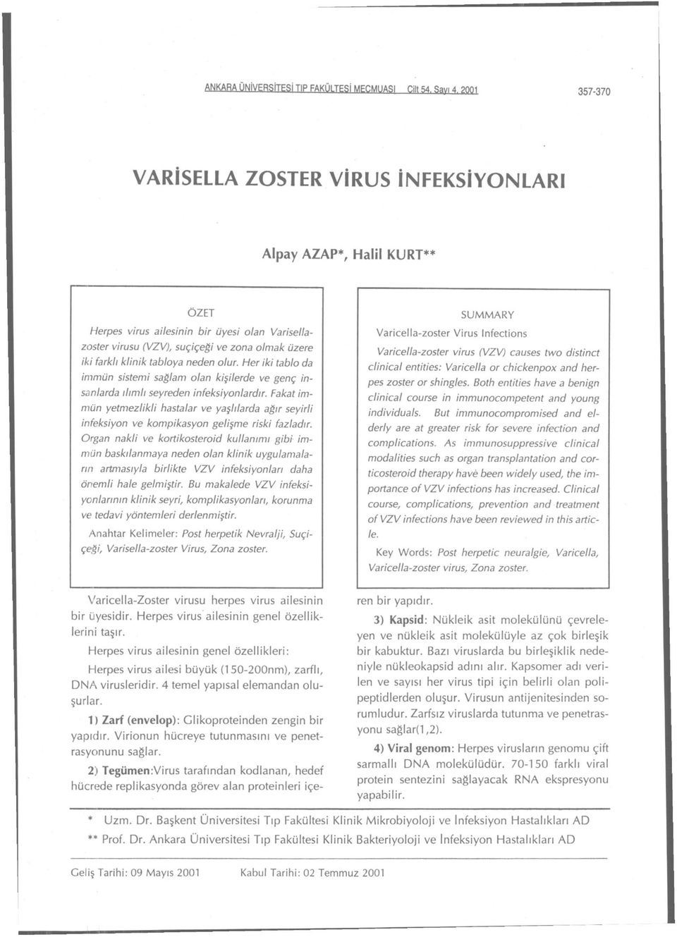 neden olur. Her iki tablo da immün sistemi sağlam olan kişilerde ve genç insanlarda ılımlı seyreden infeksiyonlardır.