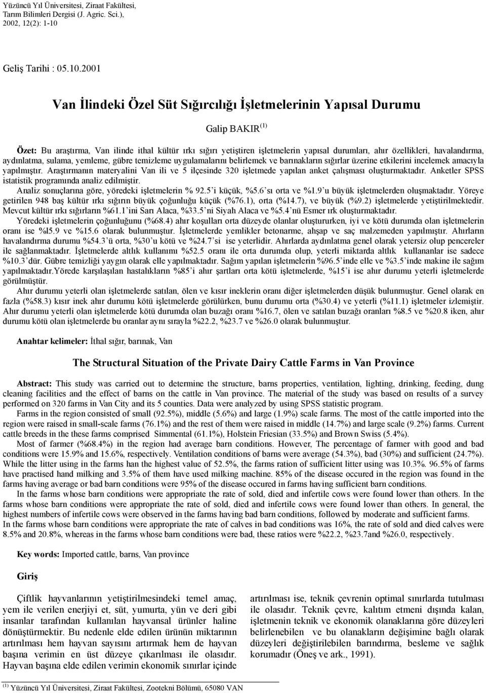 2001 Van İlindeki Özel Süt Sığırcılığı İşletmelerinin Yapısal Durumu Galip BAKIR (1) Özet: Bu araştırma, Van ilinde ithal kültür ırkı sığırı yetiştiren işletmelerin yapısal durumları, ahır