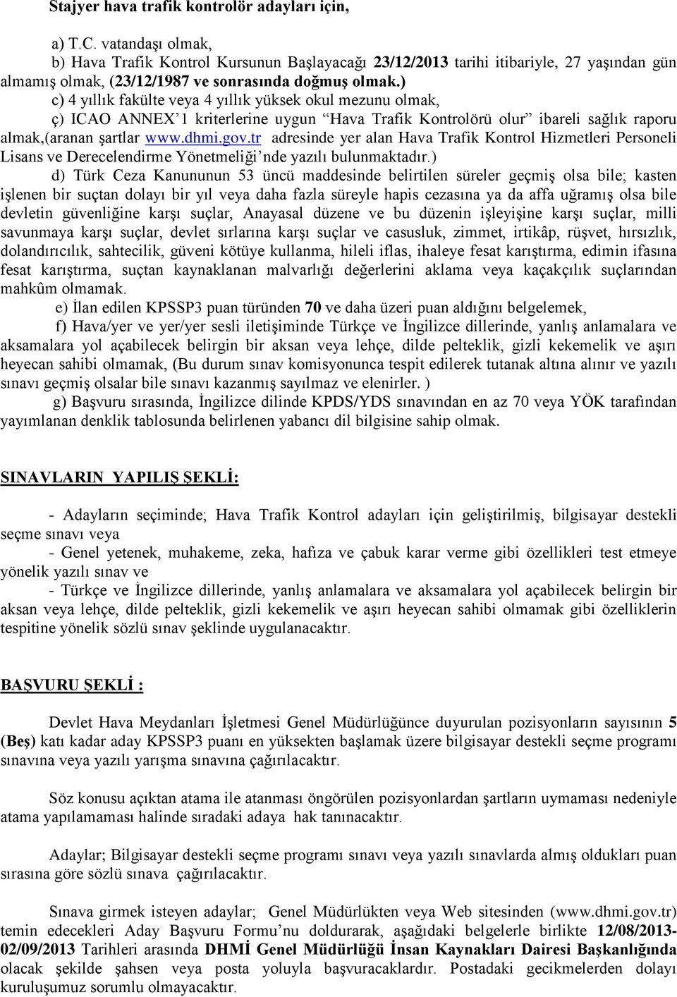 ) c) 4 yıllık fakülte veya 4 yıllık yüksek okul mezunu olmak, ç) ICAO ANNEX 1 kriterlerine uygun Hava Trafik Kontrolörü olur ibareli sağlık raporu almak,(aranan şartlar www.dhmi.gov.