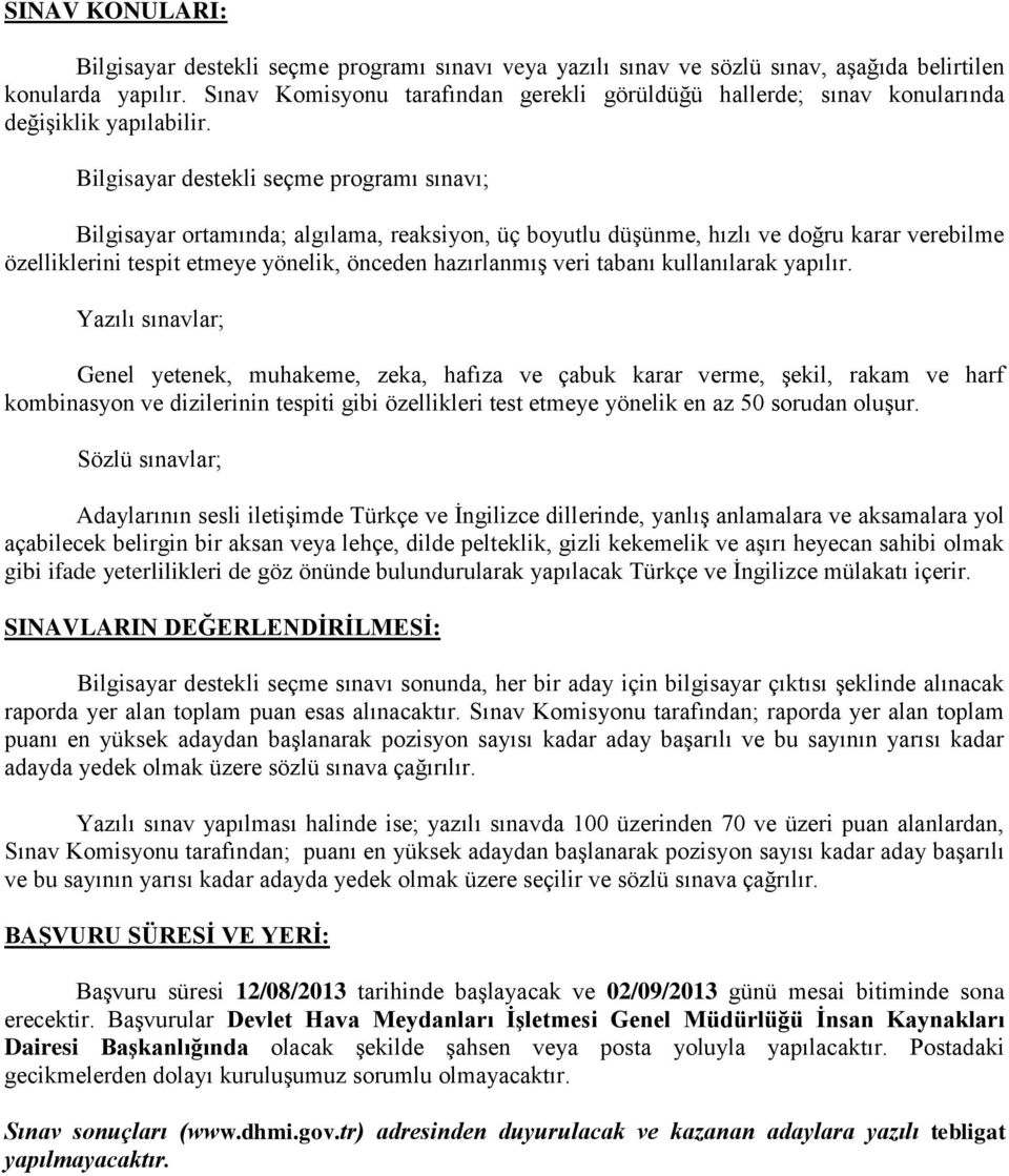 Bilgisayar destekli seçme programı sınavı; Bilgisayar ortamında; algılama, reaksiyon, üç boyutlu düşünme, hızlı ve doğru karar verebilme özelliklerini tespit etmeye yönelik, önceden hazırlanmış veri