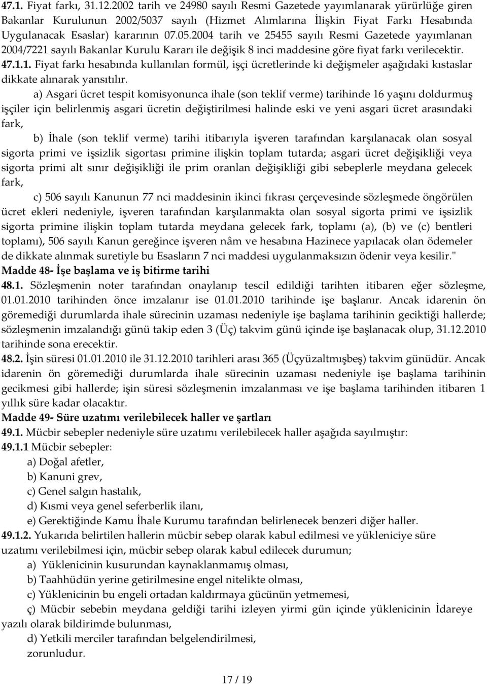 2004 tarih ve 25455 sayılı Resmi Gazetede yayımlanan 2004/7221 sayılı Bakanlar Kurulu Kararı ile değişik 8 inci maddesine göre fiyat farkı verilecektir. 47.1.1. Fiyat farkı hesabında kullanılan formül, işçi ücretlerinde ki değişmeler aşağıdaki kıstaslar dikkate alınarak yansıtılır.