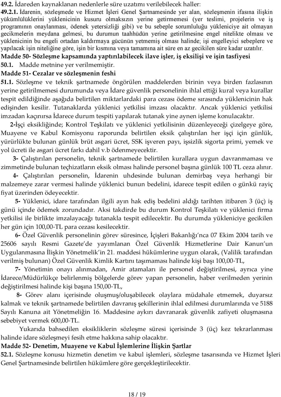 programının onaylanması, ödenek yetersizliği gibi) ve bu sebeple sorumluluğu yükleniciye ait olmayan gecikmelerin meydana gelmesi, bu durumun taahhüdün yerine getirilmesine engel nitelikte olması ve