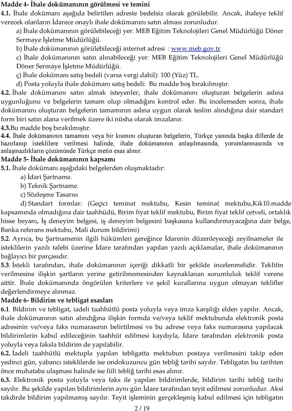 a) İhale dokümanının görülebileceği yer: MEB Eğitim Teknolojileri Genel Müdürlüğü Döner Sermaye İşletme Müdürlüğü. b) İhale dokümanının görülebileceği internet adresi : www.meb.gov.