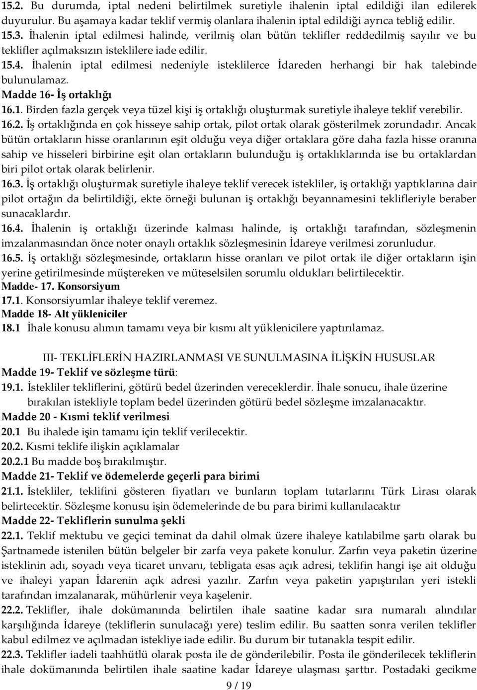 İhalenin iptal edilmesi nedeniyle isteklilerce İdareden herhangi bir hak talebinde bulunulamaz. Madde 16- İş ortaklığı 16.1. Birden fazla gerçek veya tüzel kişi iş ortaklığı oluşturmak suretiyle ihaleye teklif verebilir.