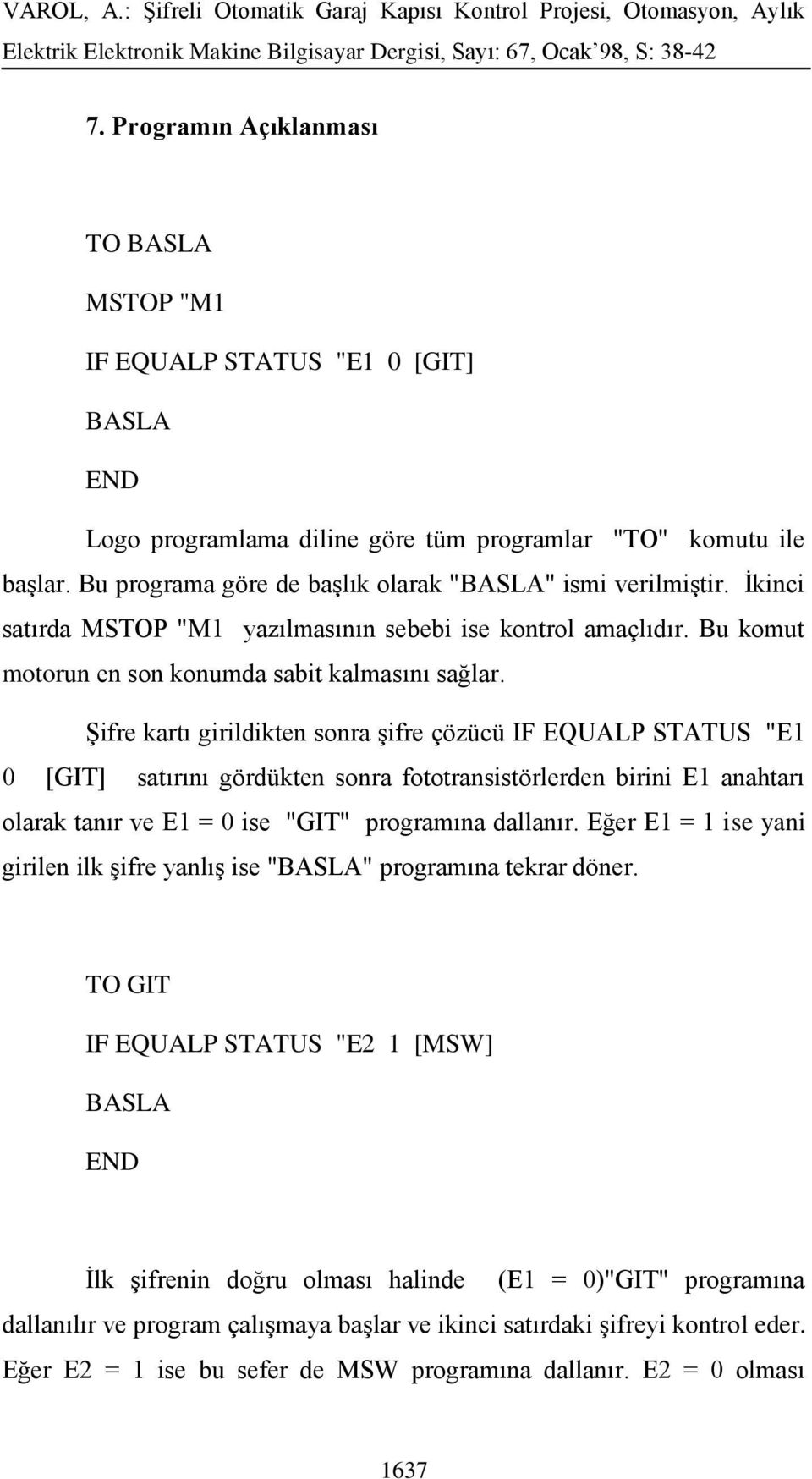 Şifre kartı girildikten sonra şifre çözücü IF EQUALP STATUS "E1 0 [GIT] satırını gördükten sonra fototransistörlerden birini E1 anahtarı olarak tanır ve E1 = 0 ise "GIT" programına dallanır.