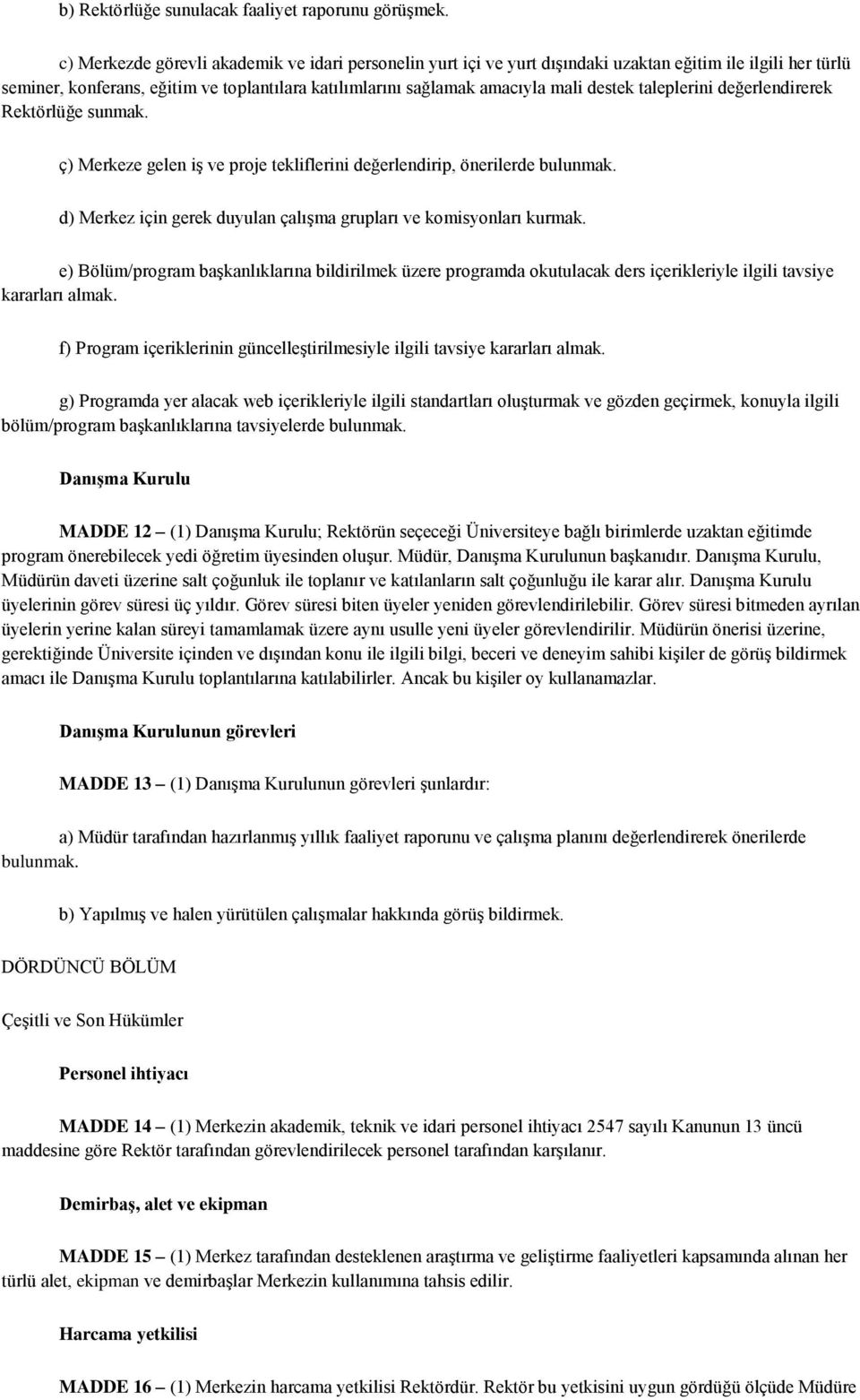 taleplerini değerlendirerek Rektörlüğe sunmak. ç) Merkeze gelen iş ve proje tekliflerini değerlendirip, önerilerde bulunmak. d) Merkez için gerek duyulan çalışma grupları ve komisyonları kurmak.