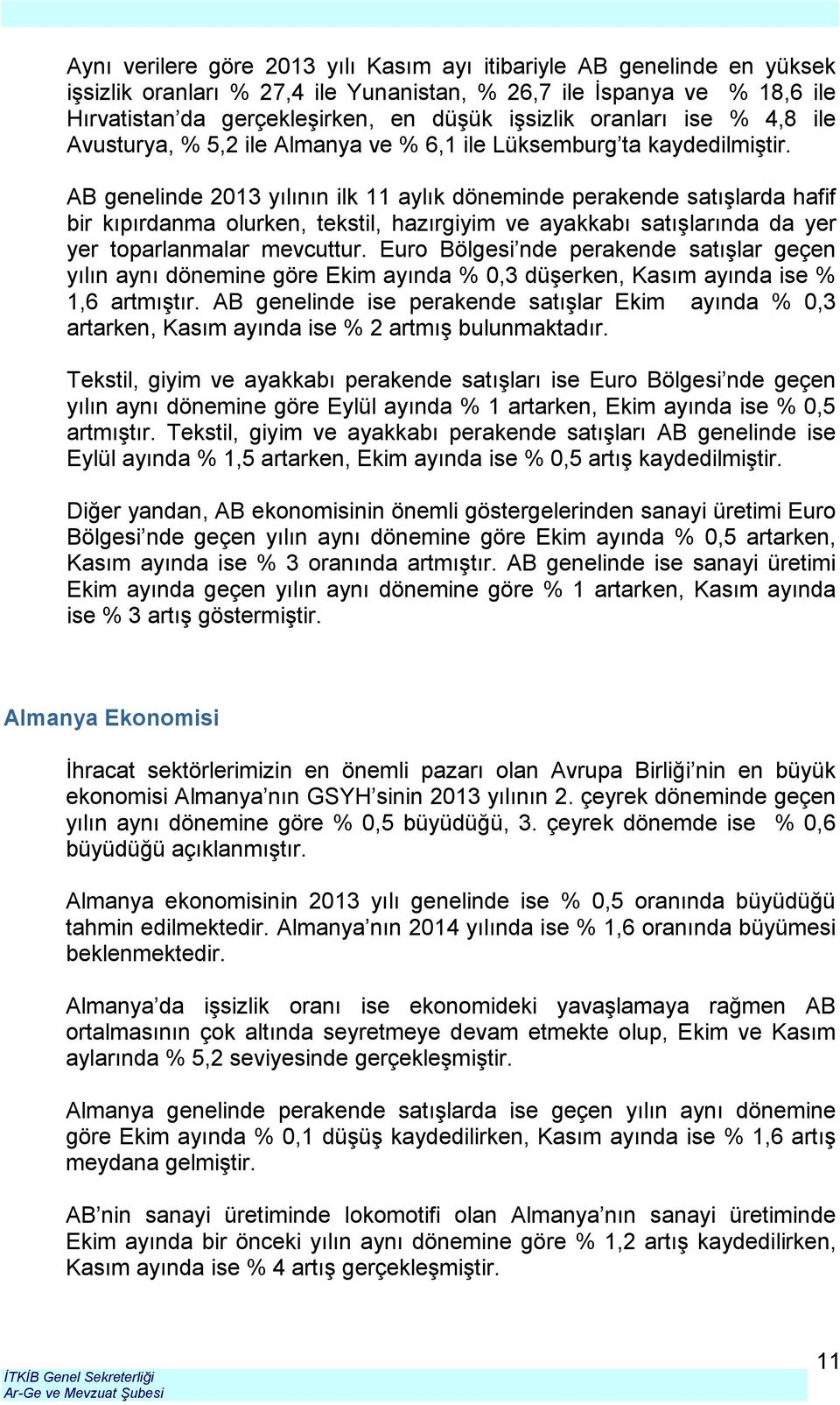 AB genelinde 2013 yılının ilk 11 aylık döneminde perakende satışlarda hafif bir kıpırdanma olurken, tekstil, hazırgiyim ve ayakkabı satışlarında da yer yer toparlanmalar mevcuttur.