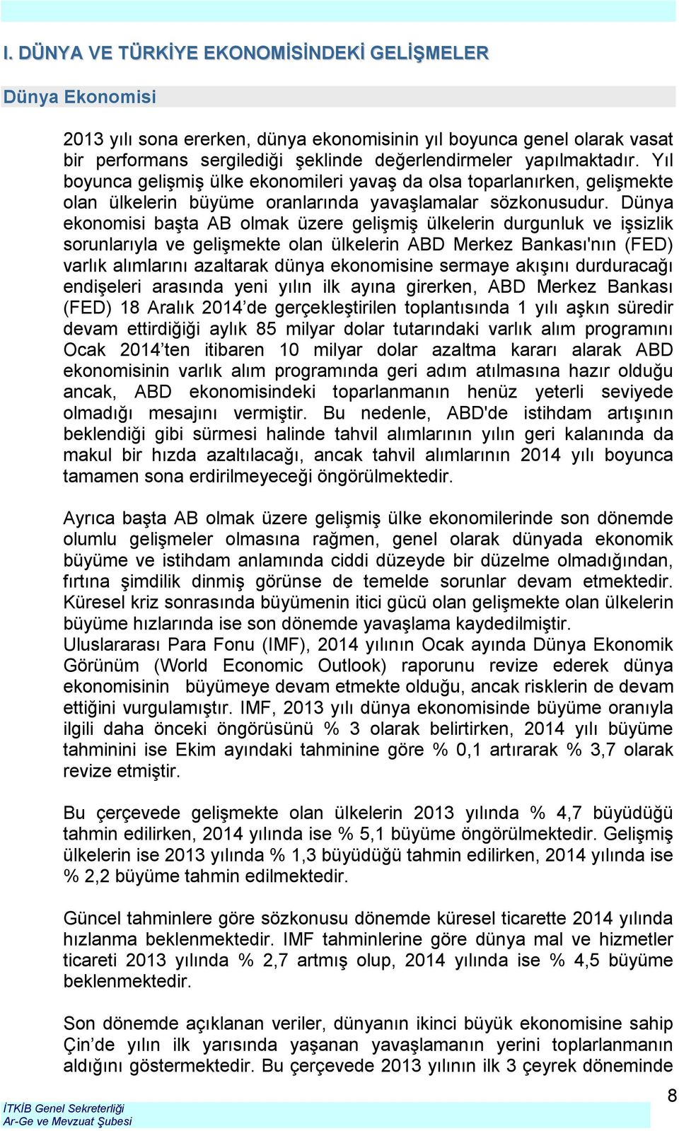 Dünya ekonomisi başta AB olmak üzere gelişmiş ülkelerin durgunluk ve işsizlik sorunlarıyla ve gelişmekte olan ülkelerin ABD Merkez Bankası'nın (FED) varlık alımlarını azaltarak dünya ekonomisine