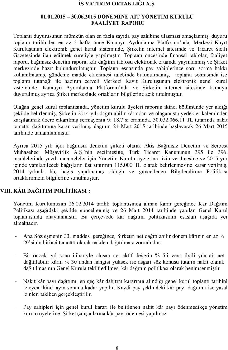 Toplantı öncesinde finansal tablolar, faaliyet raporu, bağımsız denetim raporu, kâr dağıtım tablosu elektronik ortamda yayınlanmış ve Şirket merkezinde hazır bulundurulmuştur.