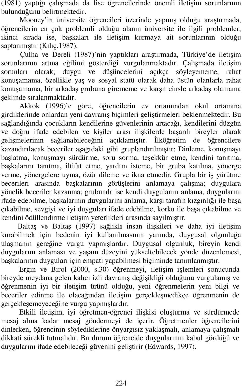 ait sorunlarının olduğu saptanmıştır (Kılıç,1987). Çulha ve Dereli (1987) nin yaptıkları araştırmada, Türkiye de iletişim sorunlarının artma eğilimi gösterdiği vurgulanmaktadır.