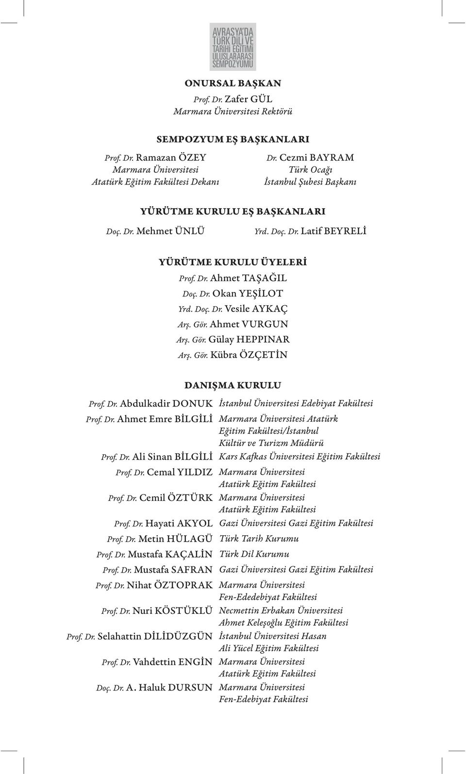 Doç. Dr. Vesile AYKAÇ Arş. Gör. Ahmet VURGUN Arş. Gör. Gülay HEPPINAR Arş. Gör. Kübra ÖZÇETİN DANIŞMA KURULU Prof. Dr. Abdulkadir DONUK İstanbul Üniversitesi Edebiyat Fakültesi Prof. Dr. Ahmet Emre BİLGİLİ Marmara Üniversitesi Atatürk Eğitim Fakültesi/İstanbul Kültür ve Turizm Müdürü Prof.