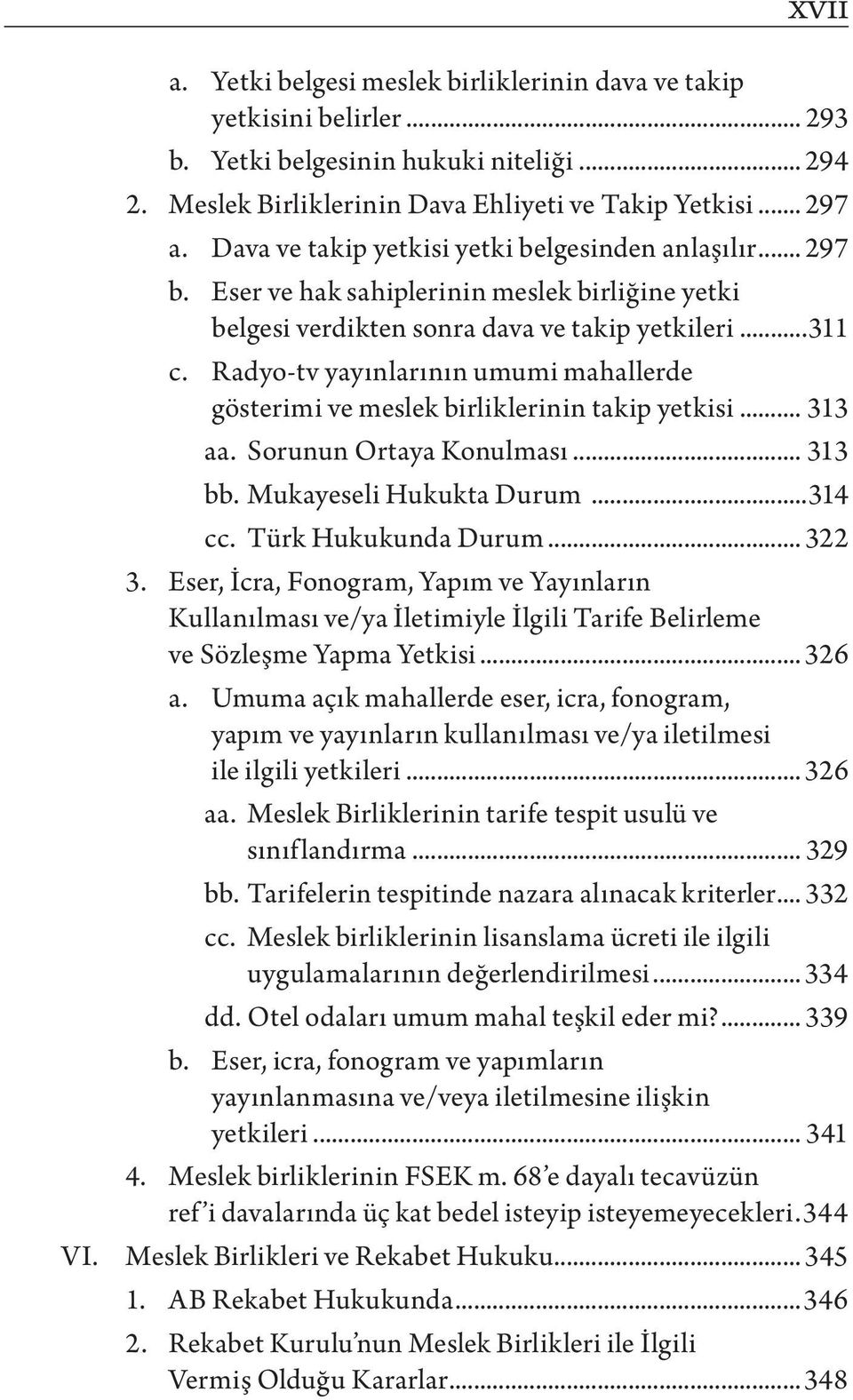 Radyo-tv yayınlarının umumi mahallerde gösterimi ve meslek birliklerinin takip yetkisi... 313 aa. Sorunun Ortaya Konulması... 313 bb. Mukayeseli Hukukta Durum...314 cc. Türk Hukukunda Durum... 322 3.