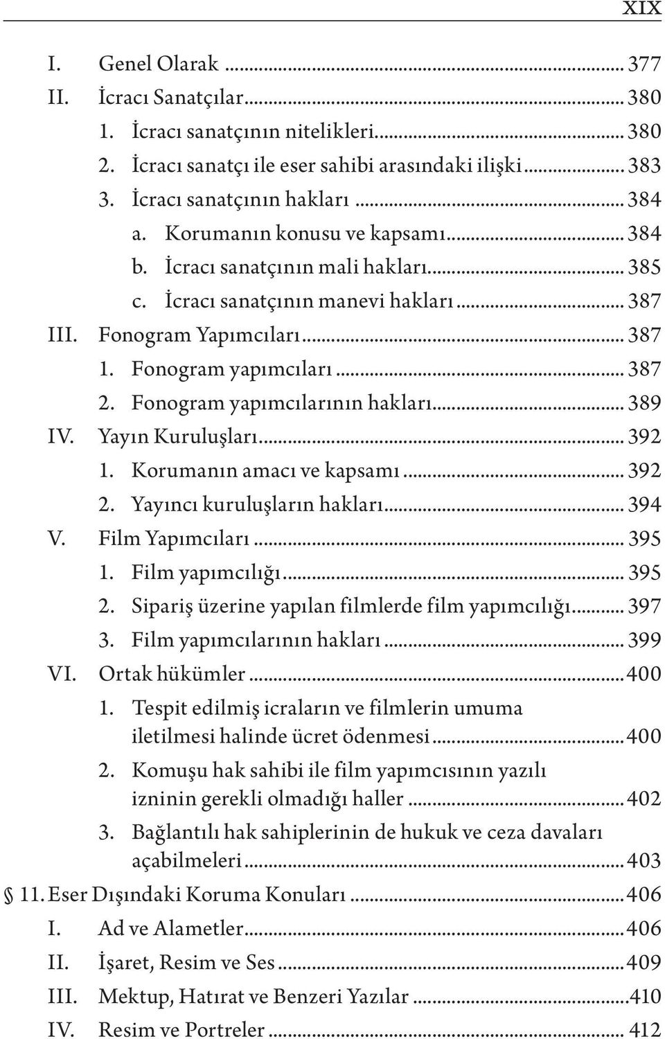 Fonogram yapımcılarının hakları... 389 IV. Yayın Kuruluşları... 392 1. Korumanın amacı ve kapsamı... 392 2. Yayıncı kuruluşların hakları... 394 V. Film Yapımcıları... 395 1. Film yapımcılığı... 395 2.