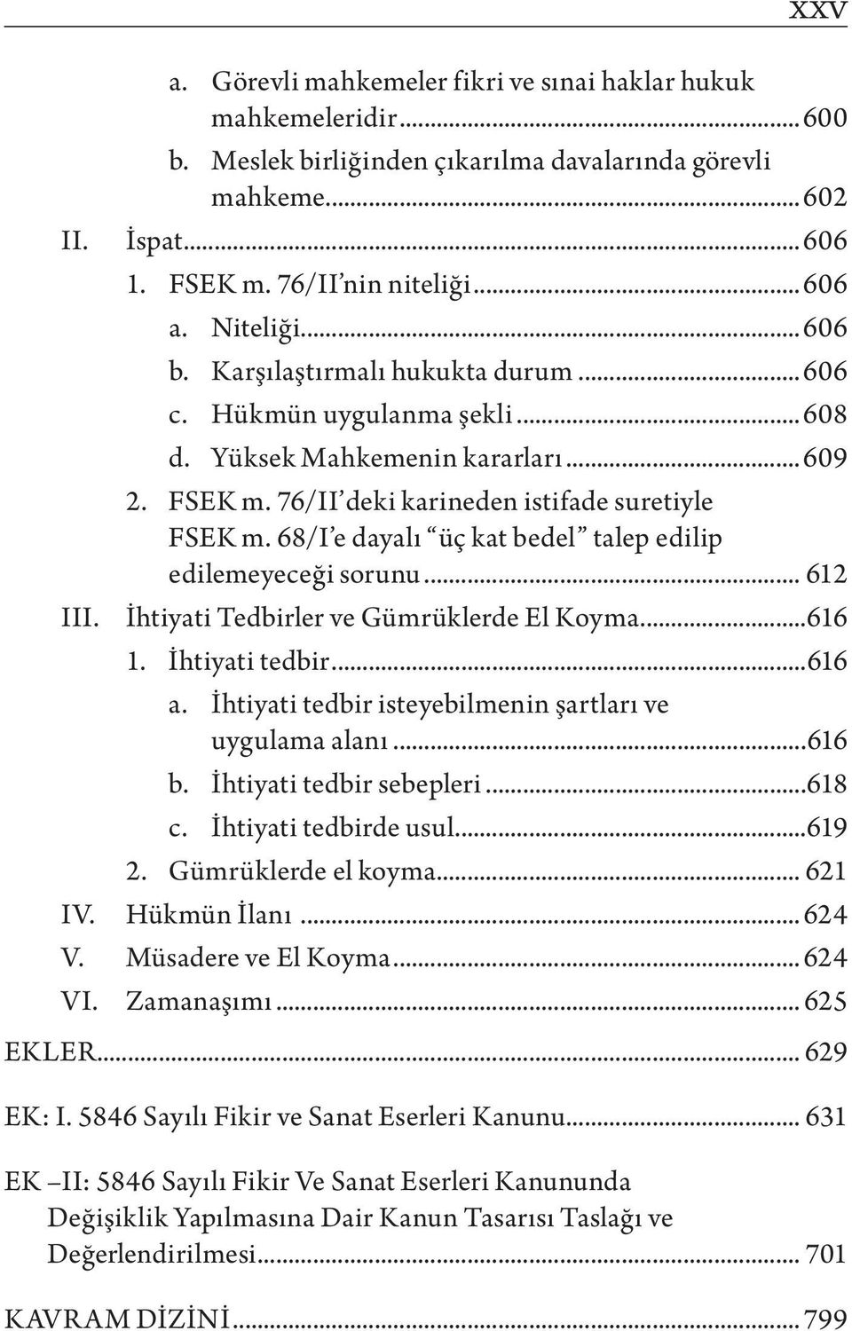 68/I e dayalı üç kat bedel talep edilip edilemeyeceği sorunu... 612 III. İhtiyati Tedbirler ve Gümrüklerde El Koyma...616 1. İhtiyati tedbir...616 a.