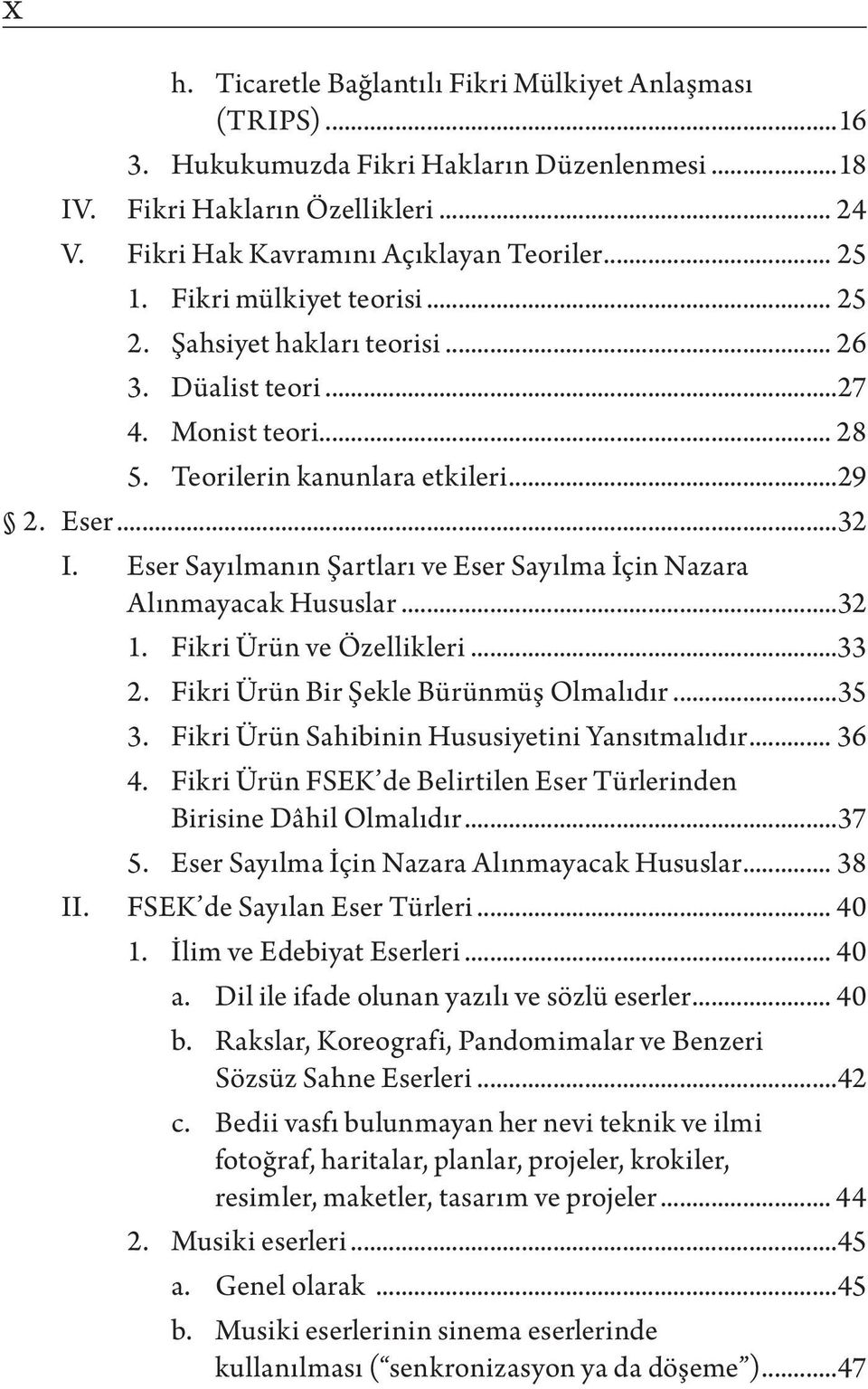 Eser Sayılmanın Şartları ve Eser Sayılma İçin Nazara Alınmayacak Hususlar...32 1. Fikri Ürün ve Özellikleri...33 2. Fikri Ürün Bir Şekle Bürünmüş Olmalıdır...35 3.