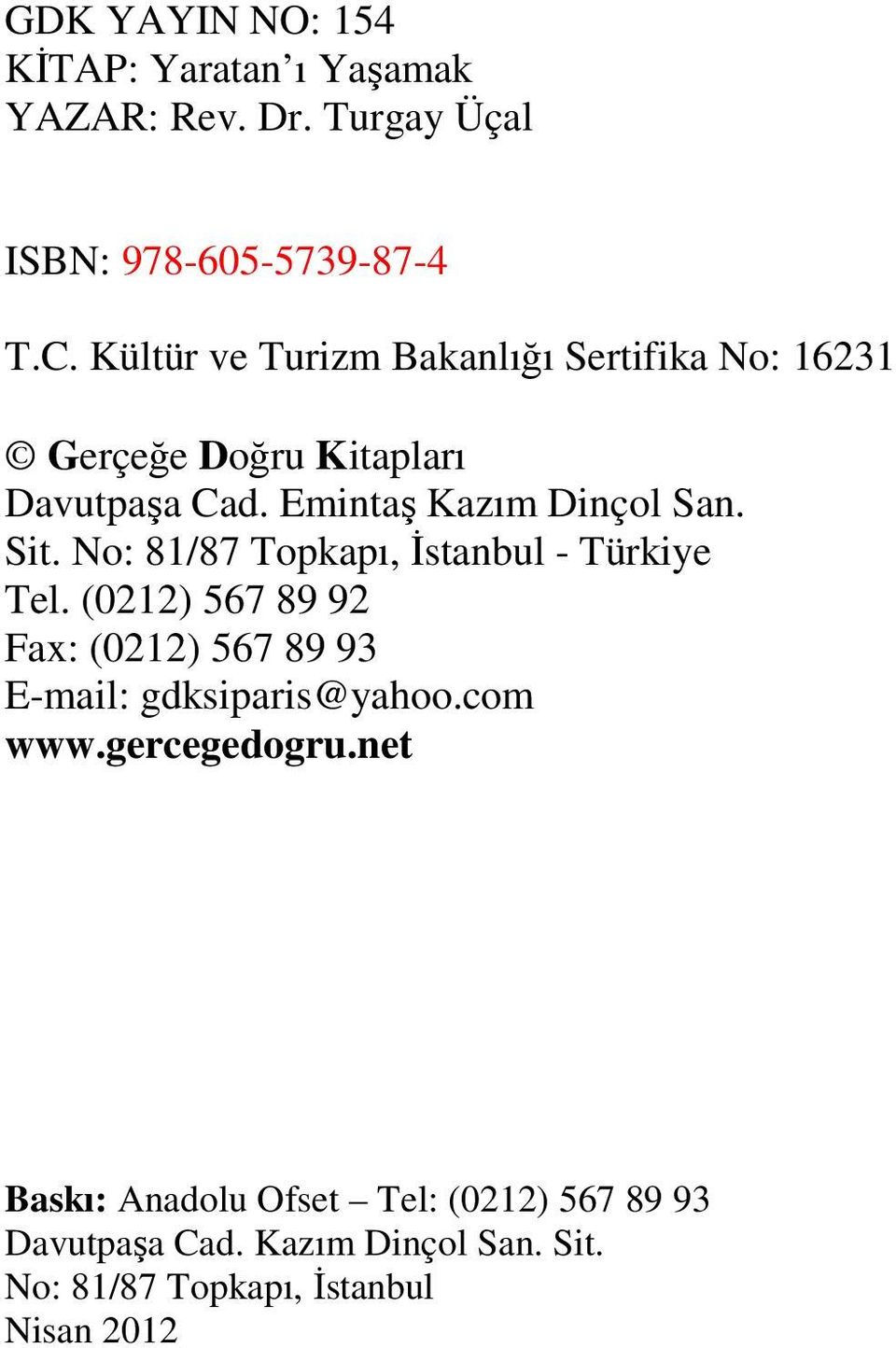 No: 81/87 Topkapı, İstanbul - Türkiye Tel. (0212) 567 89 92 Fax: (0212) 567 89 93 E-mail: gdksiparis@yahoo.com www.