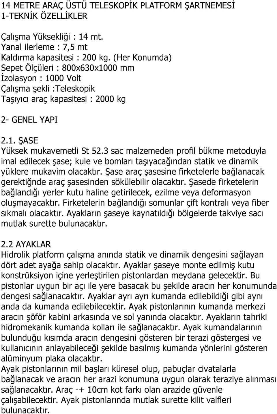 3 sac malzemeden profil bükme metoduyla imal edilecek Ģase; kule ve bomları taģıyacağından statik ve dinamik yüklere mukavim ġase araç Ģasesine firketelerle bağlanacak gerektiğnde araç Ģasesinden