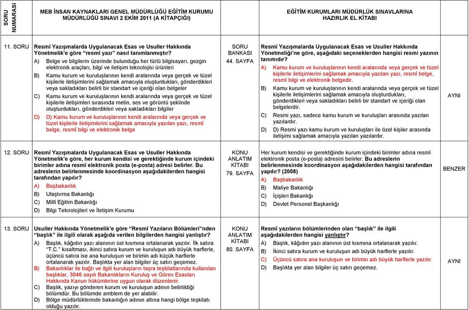 tüzel kişilerle iletişimlerini sağlamak amacıyla oluşturdukları, gönderdikleri veya sakladıkları belirli bir standart ve içeriği olan belgeler C) Kamu kurum ve kuruluşlarının kendi aralarında veya