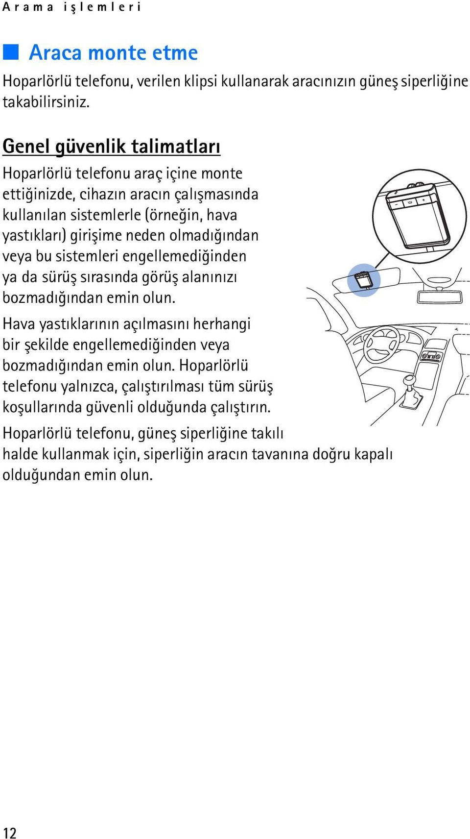 veya bu sistemleri engellemediðinden ya da sürüþ sýrasýnda görüþ alanýnýzý bozmadýðýndan emin olun.