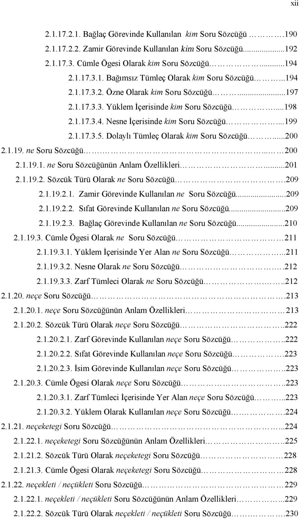 Dolaylı Tümleç Olarak kim Soru Sözcüğü...200 2.1.19. ne Soru Sözcüğü.... 200 2.1.19.1. ne Soru Sözcüğünün Anlam Özellikleri...201 2.1.19.2. Sözcük Türü Olarak ne Soru Sözcüğü.209 2.1.19.2.1. Zamir Görevinde Kullanılan ne Soru Sözcüğü.